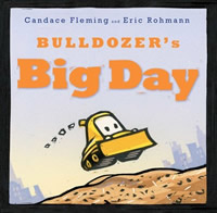 Bulldozer's Big Day by Candace Fleming, illustrated  by Eric Rohmann